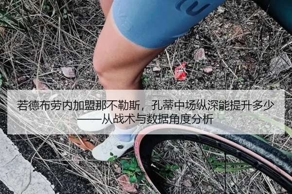 若德布劳内加盟那不勒斯，孔蒂中场纵深能提升多少——从战术与数据角度分析